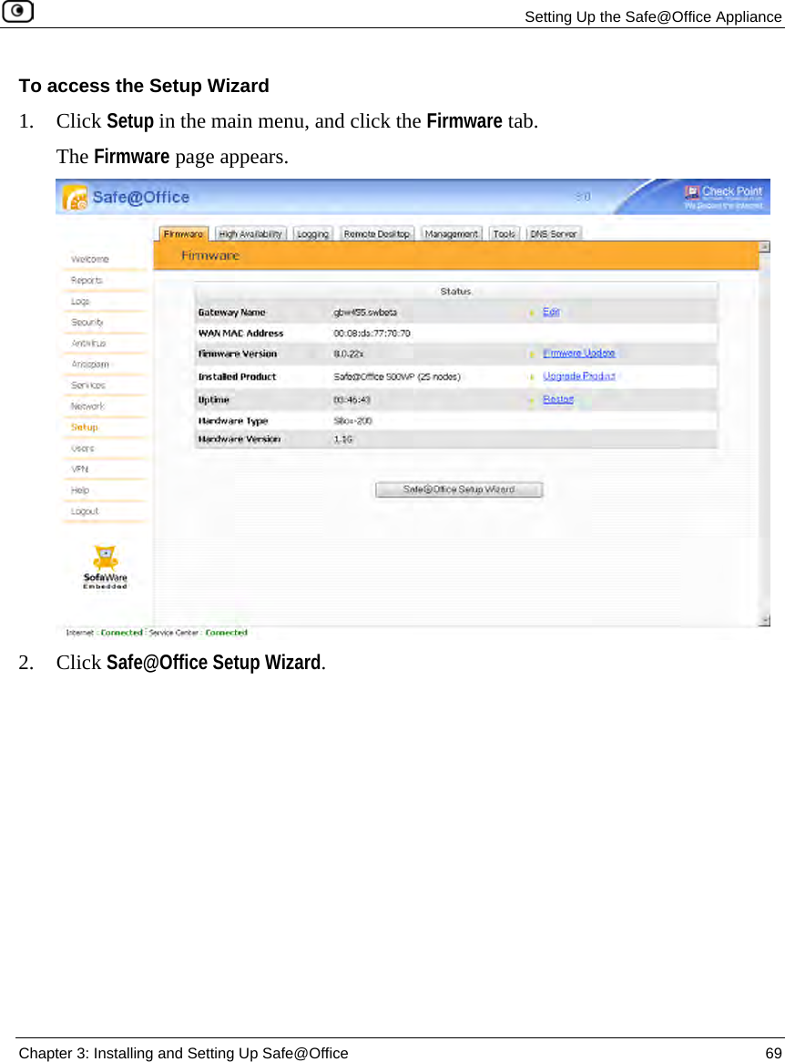 Setting Up the Safe@Office Appliance Chapter 3: Installing and Setting Up Safe@Office 69 To access the Setup Wizard 1. Click Setup in the main menu, and click the Firmware tab. The Firmware page appears. 2. Click Safe@Office Setup Wizard.