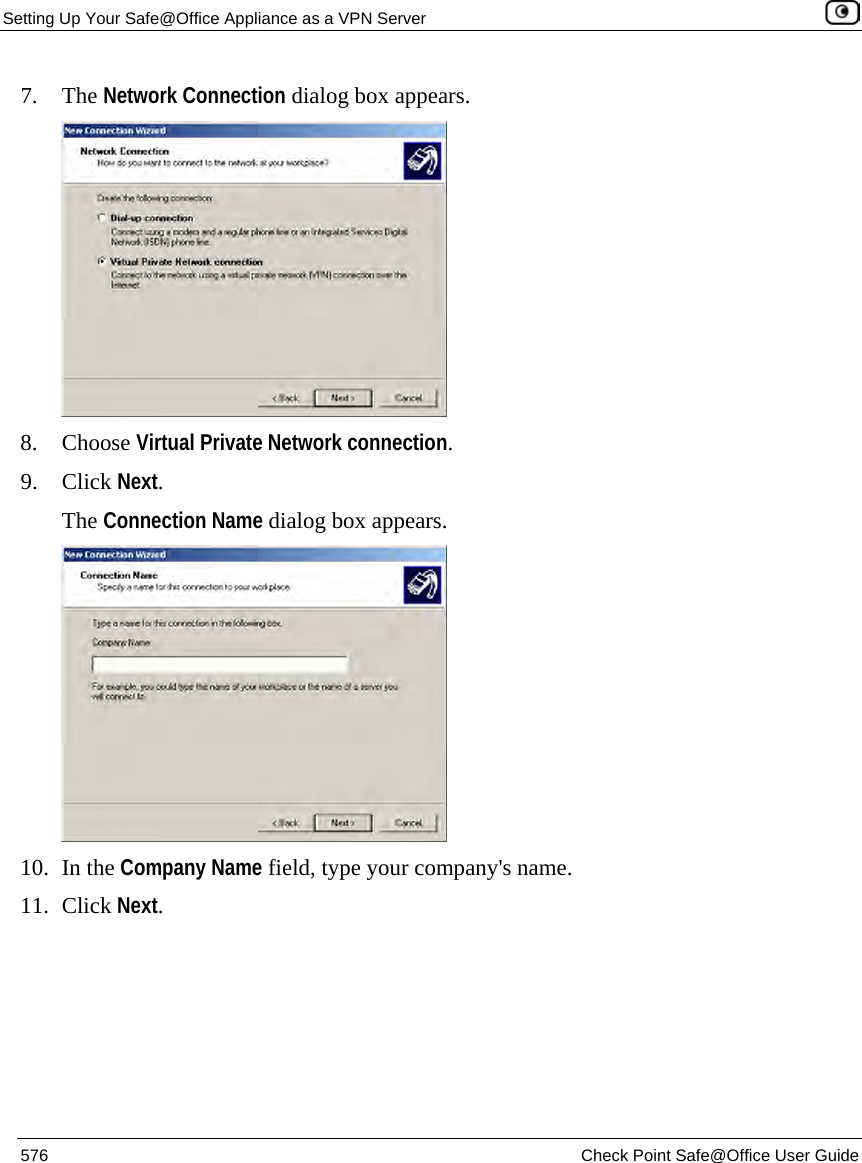 Setting Up Your Safe@Office Appliance as a VPN Server    576  Check Point Safe@Office User Guide  7. The Network Connection dialog box appears.  8. Choose Virtual Private Network connection. 9. Click Next. The Connection Name dialog box appears.  10. In the Company Name field, type your company&apos;s name. 11. Click Next. 
