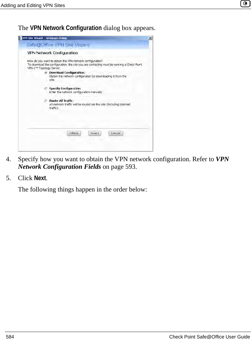 Adding and Editing VPN Sites    584  Check Point Safe@Office User Guide  The VPN Network Configuration dialog box appears.  4. Specify how you want to obtain the VPN network configuration. Refer to VPN Network Configuration Fields on page 593. 5. Click Next. The following things happen in the order below: 