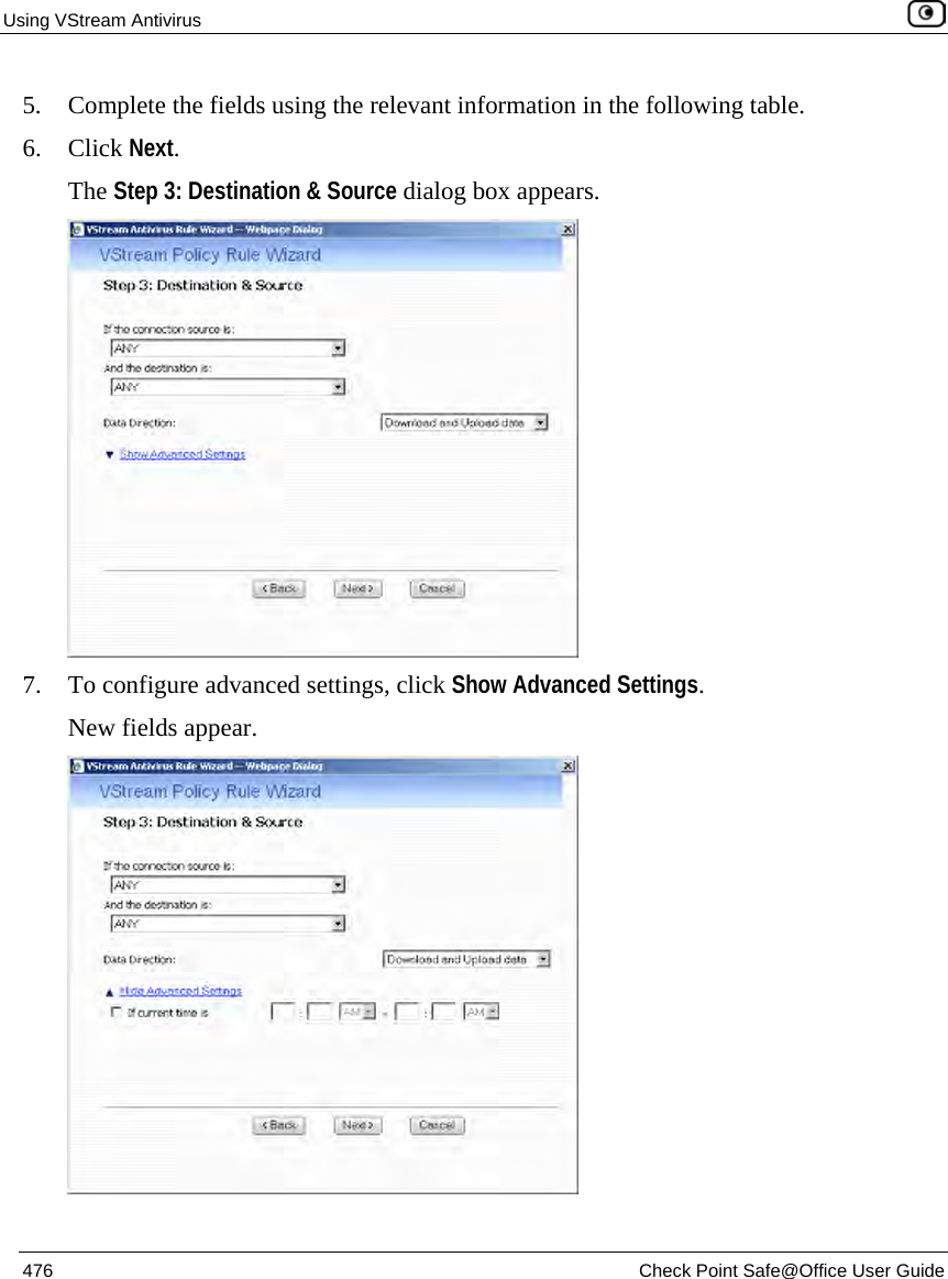 Using VStream Antivirus    476  Check Point Safe@Office User Guide  5. Complete the fields using the relevant information in the following table. 6. Click Next. The Step 3: Destination &amp; Source dialog box appears.  7. To configure advanced settings, click Show Advanced Settings.  New fields appear.  