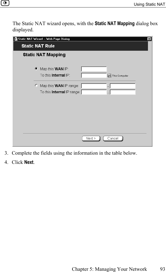   Using Static NAT      Chapter 5: Managing Your Network  93  The Static NAT wizard opens, with the Static NAT Mapping dialog box displayed.  3.  Complete the fields using the information in the table below. 4. Click Next. 