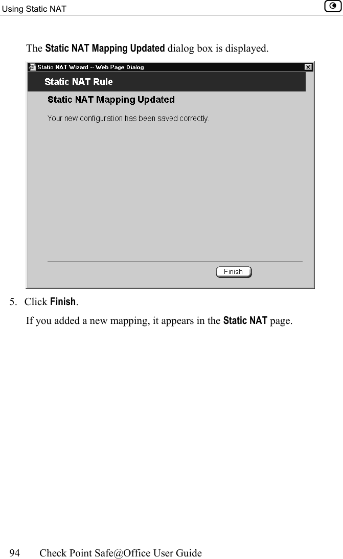 Using Static NAT    94  Check Point Safe@Office User Guide  The Static NAT Mapping Updated dialog box is displayed.  5. Click Finish. If you added a new mapping, it appears in the Static NAT page. 