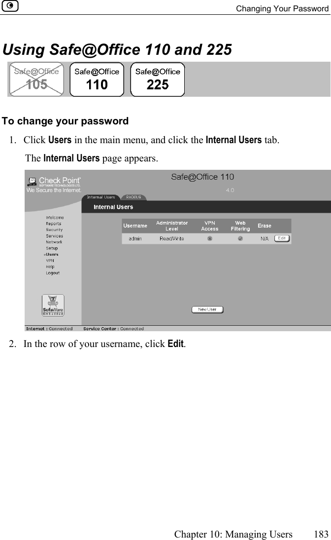  Changing Your Password      Chapter 10: Managing Users  183  Using Safe@Office 110 and 225  To change your password 1. Click Users in the main menu, and click the Internal Users tab. The Internal Users page appears.  2.  In the row of your username, click Edit. 