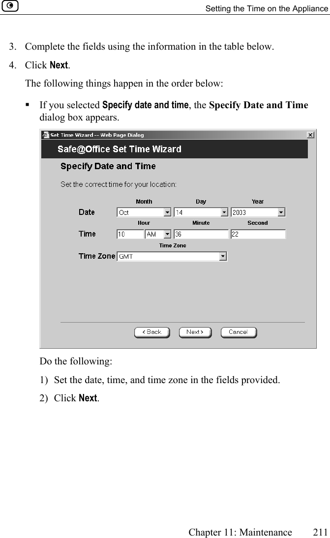   Setting the Time on the Appliance      Chapter 11: Maintenance  211  3.  Complete the fields using the information in the table below. 4. Click Next. The following things happen in the order below:  If you selected Specify date and time, the Specify Date and Time dialog box appears.  Do the following: 1)  Set the date, time, and time zone in the fields provided. 2) Click Next. 