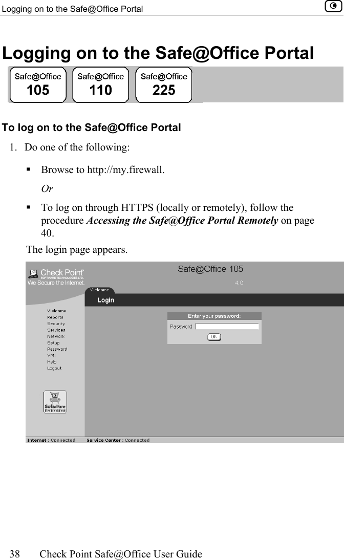 Logging on to the Safe@Office Portal    38  Check Point Safe@Office User Guide  Logging on to the Safe@Office Portal  To log on to the Safe@Office Portal 1.  Do one of the following:  Browse to http://my.firewall. Or  To log on through HTTPS (locally or remotely), follow the procedure Accessing the Safe@Office Portal Remotely on page 40.  The login page appears.   