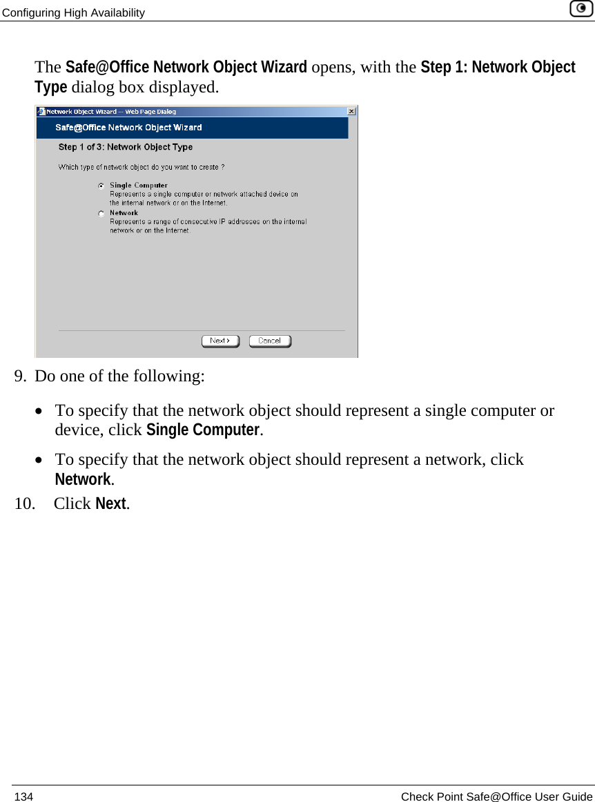 Configuring High Availability    134  Check Point Safe@Office User Guide  The Safe@Office Network Object Wizard opens, with the Step 1: Network Object Type dialog box displayed.  9. Do one of the following: • To specify that the network object should represent a single computer or device, click Single Computer. • To specify that the network object should represent a network, click Network. 10. Click Next. 