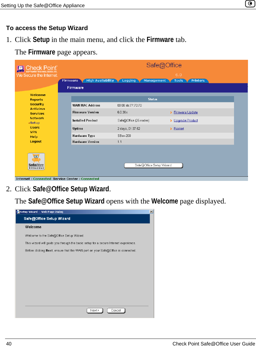 Setting Up the Safe@Office Appliance    40  Check Point Safe@Office User Guide  To access the Setup Wizard 1. Click Setup in the main menu, and click the Firmware tab. The Firmware page appears.   2. Click Safe@Office Setup Wizard. The Safe@Office Setup Wizard opens with the Welcome page displayed.   