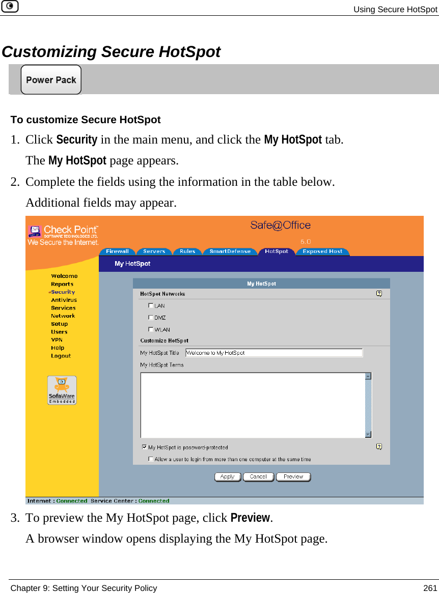  Using Secure HotSpot  Chapter 9: Setting Your Security Policy  261  Customizing Secure HotSpot  To customize Secure HotSpot 1. Click Security in the main menu, and click the My HotSpot tab. The My HotSpot page appears. 2. Complete the fields using the information in the table below. Additional fields may appear.  3. To preview the My HotSpot page, click Preview. A browser window opens displaying the My HotSpot page. 