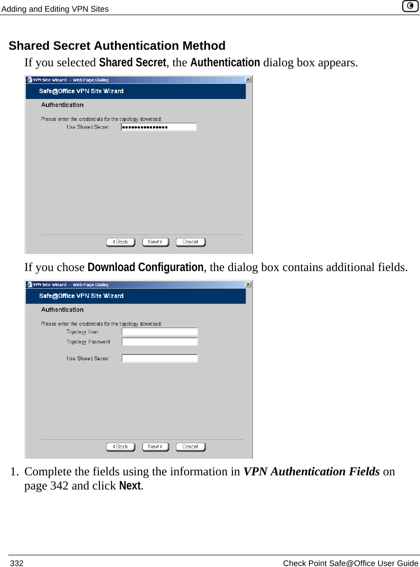 Adding and Editing VPN Sites    332  Check Point Safe@Office User Guide  Shared Secret Authentication Method If you selected Shared Secret, the Authentication dialog box appears.  If you chose Download Configuration, the dialog box contains additional fields.  1. Complete the fields using the information in VPN Authentication Fields on page 342 and click Next. 