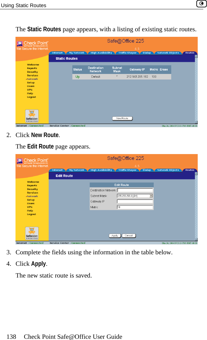 Using Static Routes    138  Check Point Safe@Office User Guide The Static Routes page appears, with a listing of existing static routes.  2. Click New Route. The Edit Route page appears.  3.  Complete the fields using the information in the table below.  4.  Click Apply. The new static route is saved.  