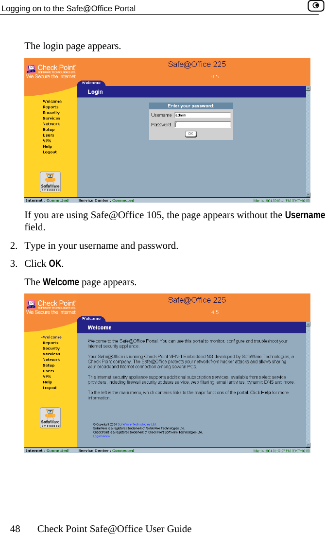 Logging on to the Safe@Office Portal    48  Check Point Safe@Office User Guide The login page appears.   If you are usin ars without the Username 2.  Type in your 3. Click OK. The Welcomeg Safe@Office 105, the page appefield. username and password.   page appears.    