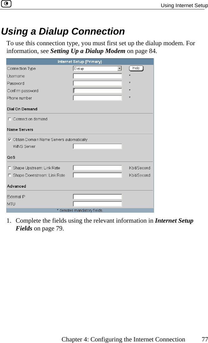   Using Internet Setup      Chapter 4: Configuring the Internet Connection  77 Using a Dialup Connection To use this connection type, you must first set up the dialup modem. For rmation, see Seinfo tting Up a Dialup Modem on page 84.  1.  Complete the fields using the relevant information in Internet Setup Fields on page 79.  