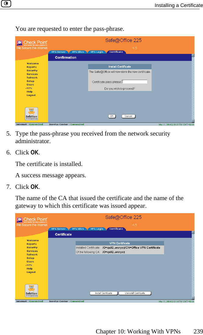  Installing a Certificate      Chapter 10: Working With VPNs  239 e. You are requested to enter the pass-phras 5.  Type the pass-phrase you received from the network security rs. 7. The name of the CA that issued the certificate and the name of the gateway to which this certificate was issued appear. administrator. 6. Click OK. The certificate is installed. A success message appeaClick OK.    