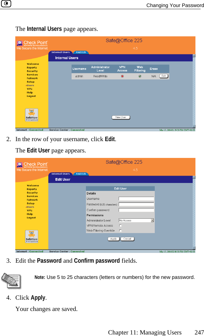  Changing Your Password      Chapter 11: Managing Users  247 sers page appears. The Internal U 2.  In the row of your username, click Edit. The Edit User page appears.  3. Edit the Password nd Confirm password fields.  a  Note: Use 5 to 25 characters (letters or numbers) for the new password. 4. Click Apply. Your changes are saved.   