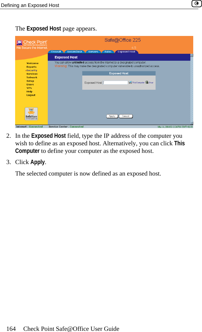 Defining an Exposed Host    164  Check Point Safe@Office User Guide The Exposed Host page appears.  2. In he Exposed Host field, type the IP address of the computer you , you can click This d host. 3. .   twish to define as an exposed host. AlternativelyComputer to define your computer as the exposeClick Apply.  The selected computer is now defined as an exposed host 