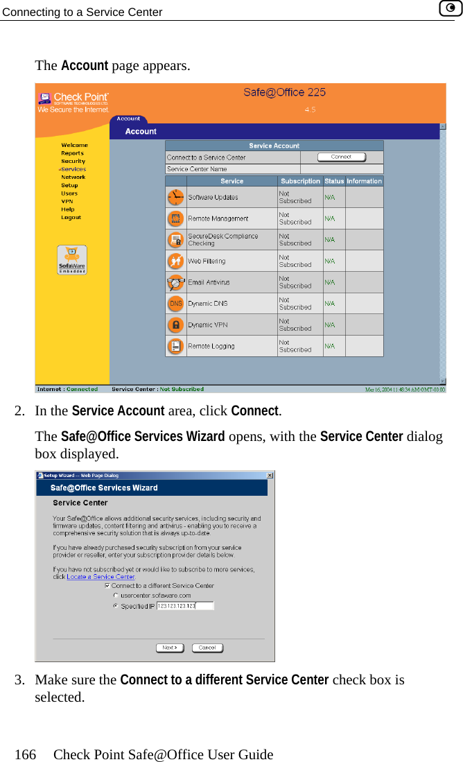 Connecting to a Service Center    166  Check Point Safe@Office User Guide   The Account page appears. 2. In the Service Account area, click Connect.  The Safe@Office Services Wizard opens, with the Service Center dialog b splayed. ox di 3.  Make sure the Connect to a different Service Center check box is selected.  