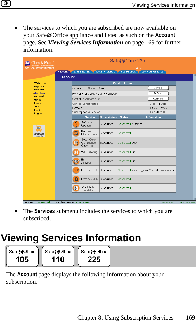   Viewing Services Information      Chapter 8: Using Subscription Services  169 •  The services to which you are subscribed are now available on Account  for further your Safe@Office appliance and listed as such on the page. See Viewing Services Information on page 169information.  •  The Services submenu includes the services to which you are subscribed.  Viewing Services Information  The Account page displays the following information about your subscription.  