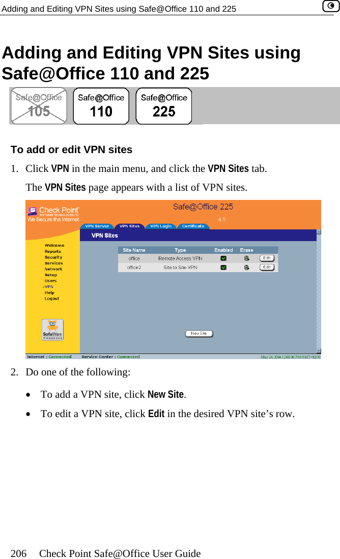 Adding and Editing VPN Sites using Safe@Office 110 and 225    206  Check Point Safe@Office User Guide Adding and Editing VPN Sites using Safe@Office 110 and 225  To add or edit VPN sites 1. Click VPN in the main menu, and click the VPN Sites tab. The VPN Sites page appears with a list of VPN sites.  2.  Do on g:  • •  To ow. e of the followinTo add a VPN site, click New Site.  edit a VPN site, click Edit in the desired VPN site’s r 