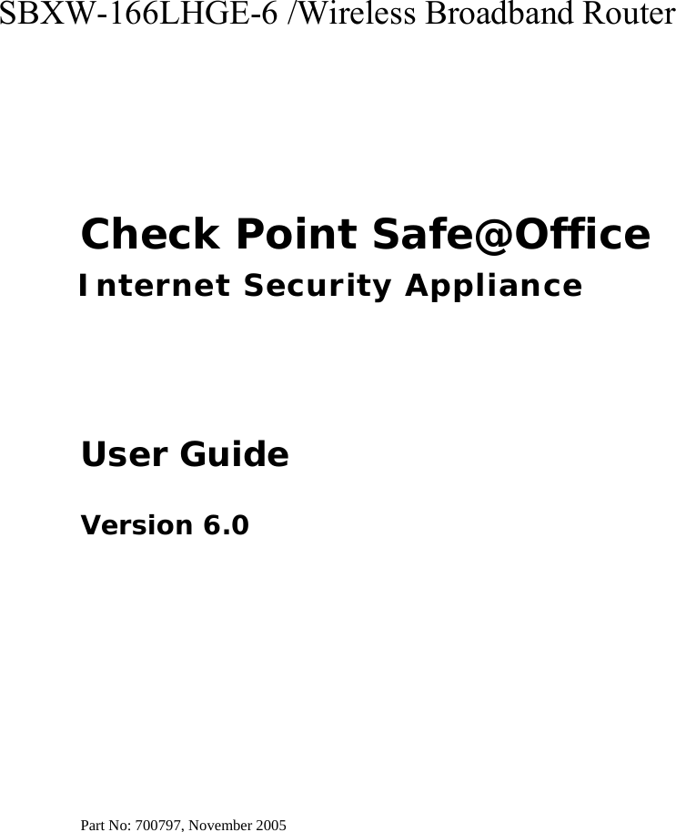   Check Point Safe@Office Internet Security Appliance User Guide Version 6.0 Part No: 700797, November 2005  SBXW-166LHGE-6 /Wireless Broadband Router