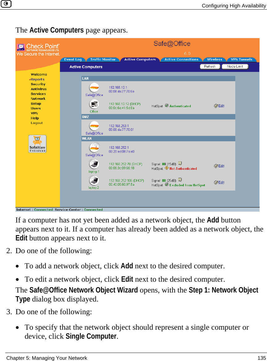  Configuring High Availability  Chapter 5: Managing Your Network  135  The Active Computers page appears.  If a computer has not yet been added as a network object, the Add button appears next to it. If a computer has already been added as a network object, the Edit button appears next to it. 2. Do one of the following: • To add a network object, click Add next to the desired computer.  • To edit a network object, click Edit next to the desired computer.  The Safe@Office Network Object Wizard opens, with the Step 1: Network Object Type dialog box displayed. 3. Do one of the following: • To specify that the network object should represent a single computer or device, click Single Computer. 
