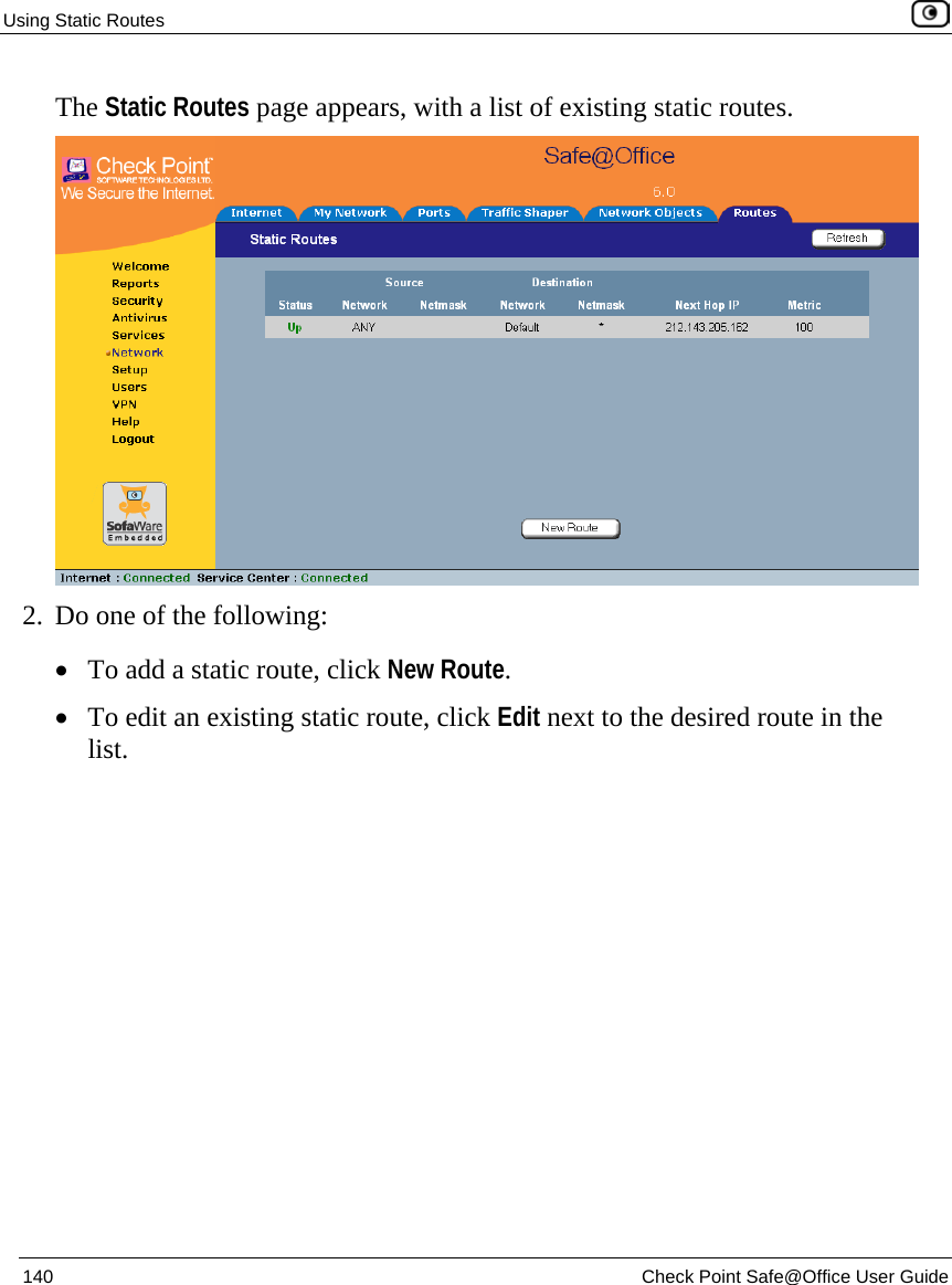 Using Static Routes    140  Check Point Safe@Office User Guide  The Static Routes page appears, with a list of existing static routes.  2. Do one of the following:  • To add a static route, click New Route.  • To edit an existing static route, click Edit next to the desired route in the list.  