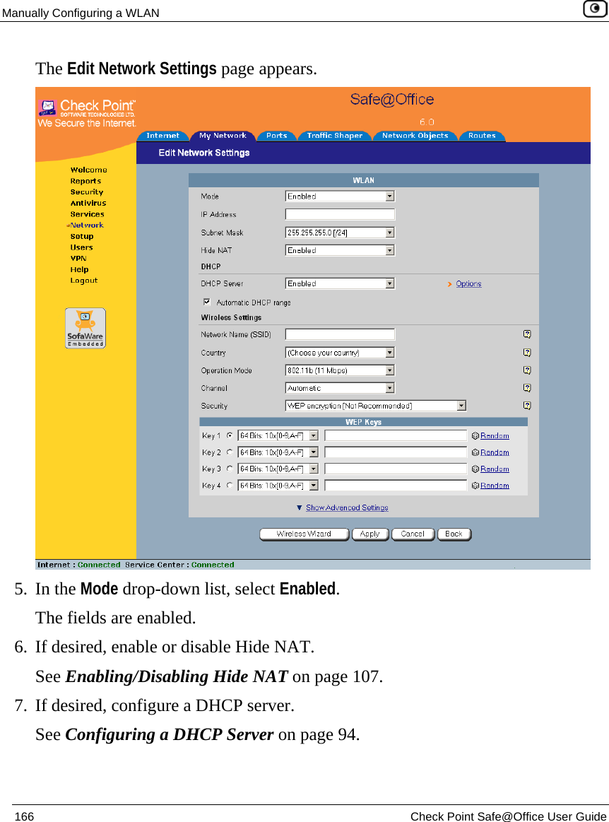 Manually Configuring a WLAN    166  Check Point Safe@Office User Guide  The Edit Network Settings page appears.  5. In the Mode drop-down list, select Enabled. The fields are enabled. 6. If desired, enable or disable Hide NAT.  See Enabling/Disabling Hide NAT on page 107. 7. If desired, configure a DHCP server. See Configuring a DHCP Server on page 94. 
