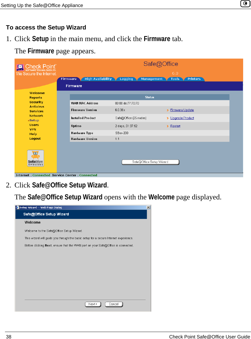 Setting Up the Safe@Office Appliance    38  Check Point Safe@Office User Guide  To access the Setup Wizard 1. Click Setup in the main menu, and click the Firmware tab. The Firmware page appears.   2. Click Safe@Office Setup Wizard. The Safe@Office Setup Wizard opens with the Welcome page displayed.   