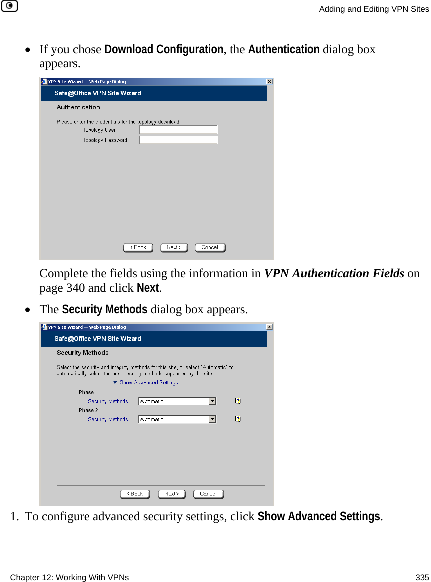  Adding and Editing VPN Sites  Chapter 12: Working With VPNs  335  • If you chose Download Configuration, the Authentication dialog box appears.  Complete the fields using the information in VPN Authentication Fields on page 340 and click Next. • The Security Methods dialog box appears.  1. To configure advanced security settings, click Show Advanced Settings. 