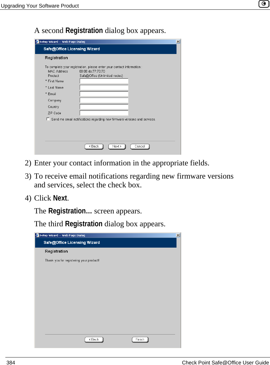 Upgrading Your Software Product    384  Check Point Safe@Office User Guide  A second Registration dialog box appears.  2) Enter your contact information in the appropriate fields. 3) To receive email notifications regarding new firmware versions and services, select the check box. 4) Click Next.  The Registration… screen appears. The third Registration dialog box appears.  