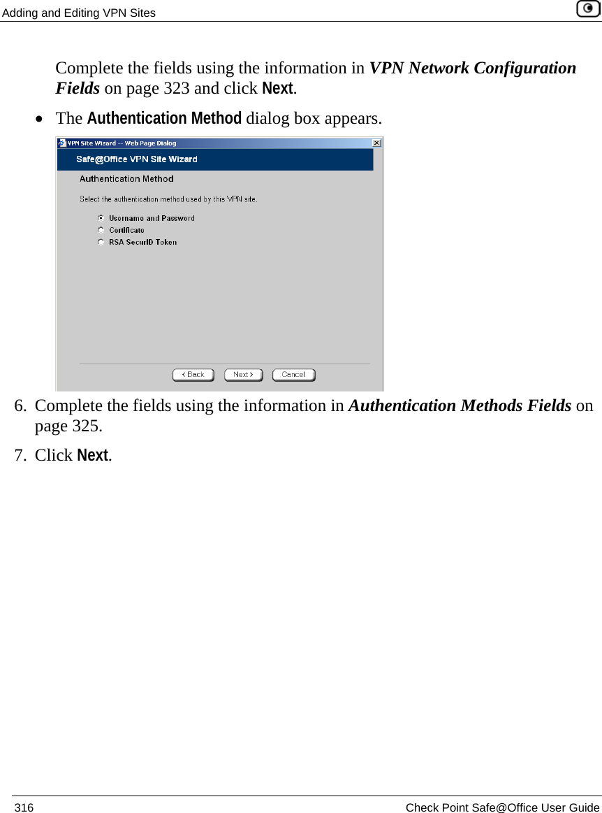 Adding and Editing VPN Sites    316  Check Point Safe@Office User Guide  Complete the fields using the information in VPN Network Configuration Fields on page 323 and click Next. • The Authentication Method dialog box appears.  6. Complete the fields using the information in Authentication Methods Fields on page 325. 7. Click Next.  