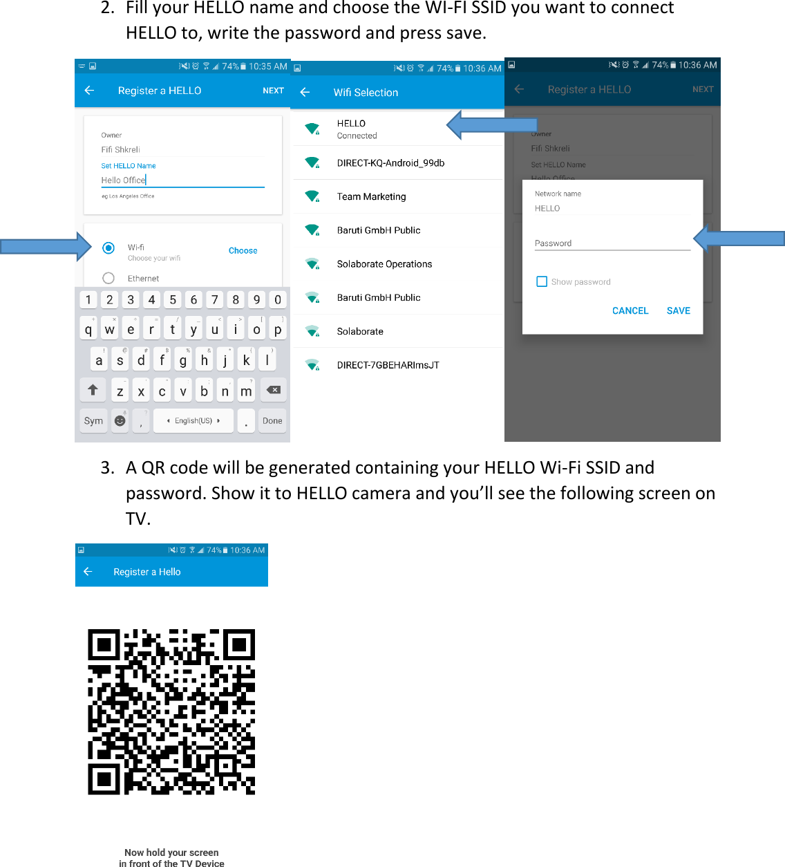 2. FillyourHELLOnameandchoosetheWIFISSIDyouwanttoconnectHELLOto,writethepasswordandpresssave.3. AQRcodewillbegeneratedcontainingyourHELLOWiFiSSIDandpassword.ShowittoHELLOcameraandyou’llseethefollowingscreenonTV.