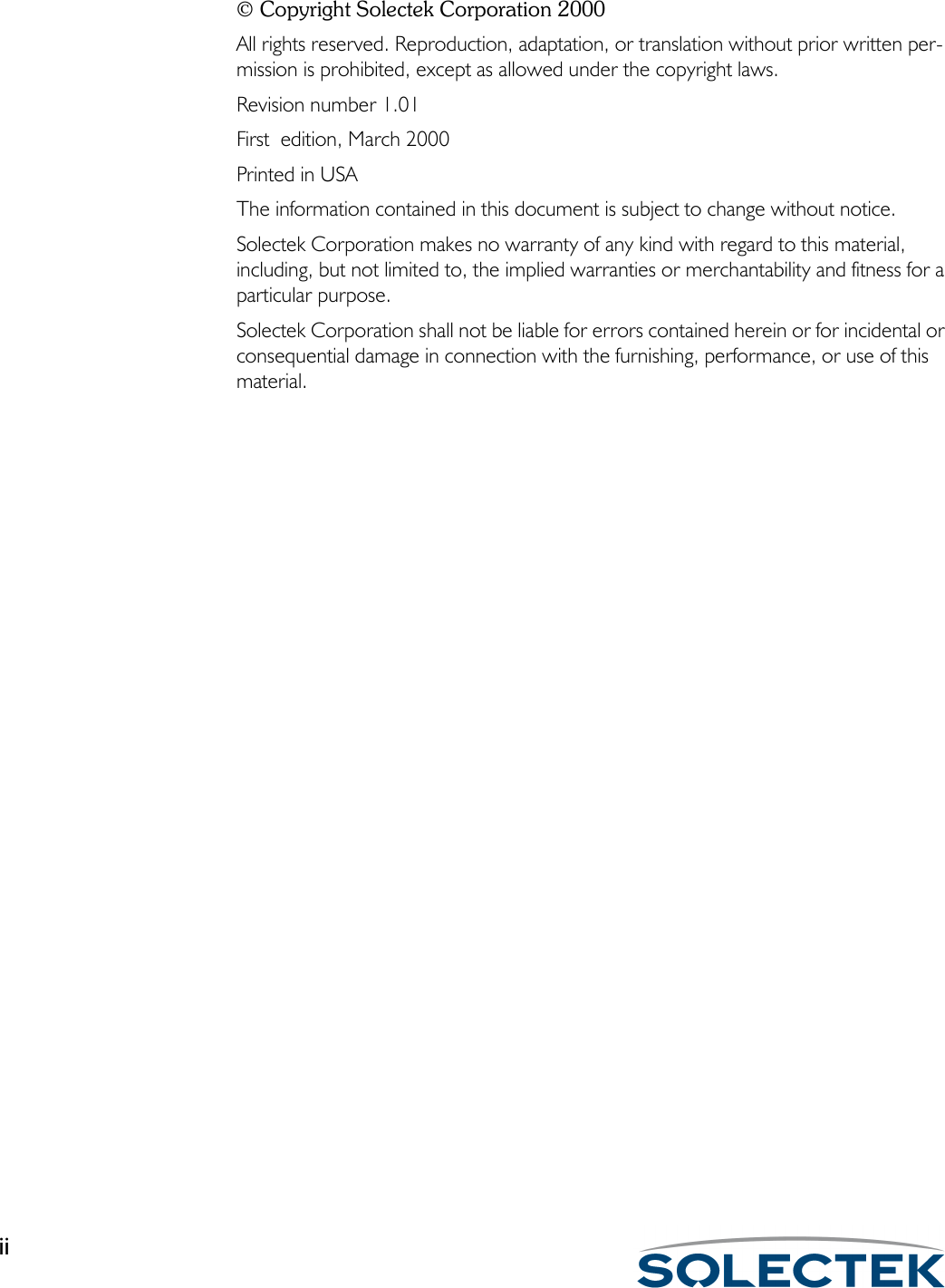 ii Copyright Solectek Corporation 2000All rights reserved. Reproduction, adaptation, or translation without prior written per-mission is prohibited, except as allowed under the copyright laws.Revision number 1.01First  edition, March 2000Printed in USAThe information contained in this document is subject to change without notice.Solectek Corporation makes no warranty of any kind with regard to this material, including, but not limited to, the implied warranties or merchantability and fitness for a particular purpose.Solectek Corporation shall not be liable for errors contained herein or for incidental or consequential damage in connection with the furnishing, performance, or use of this material. 
