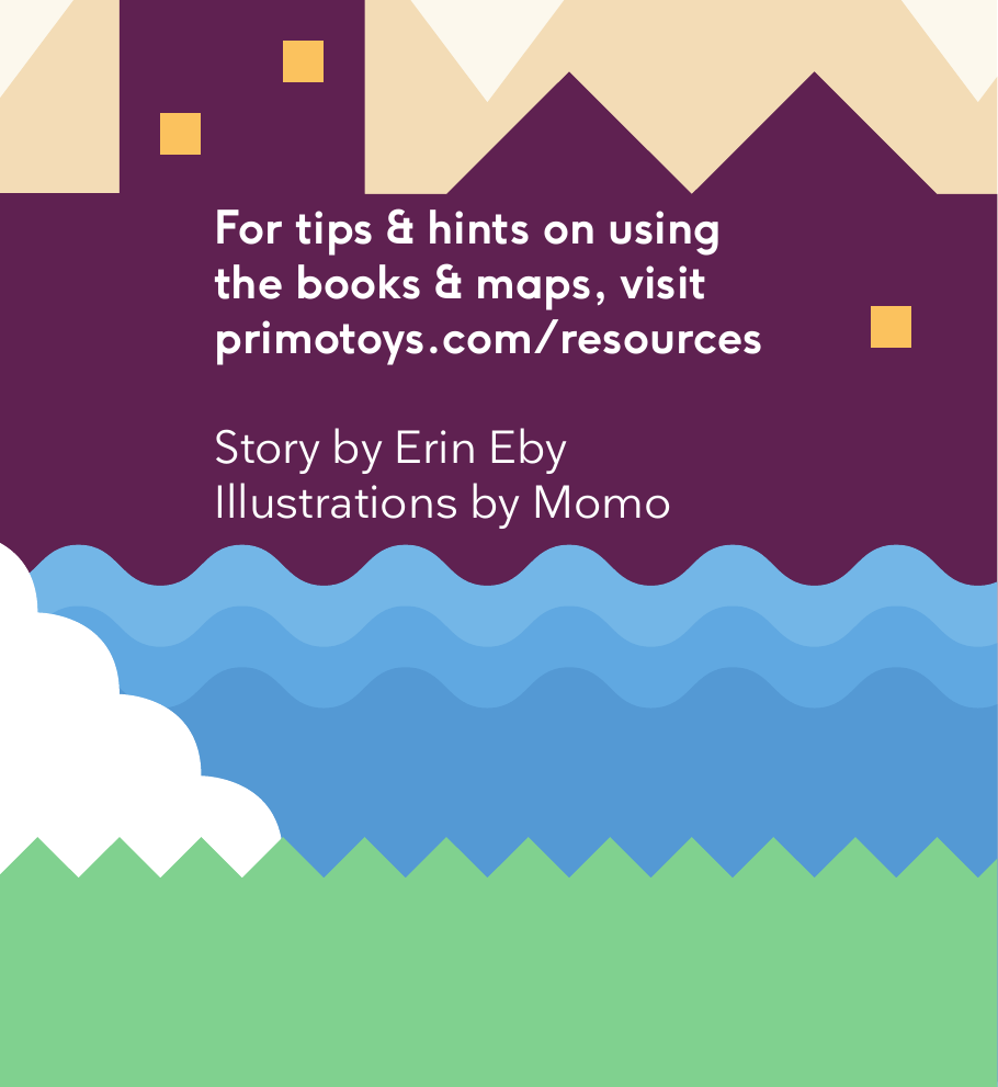 For tips &amp; hints on using the books &amp; maps, visit primotoys.com/resourcesStory by Erin EbyIllustrations by Momo