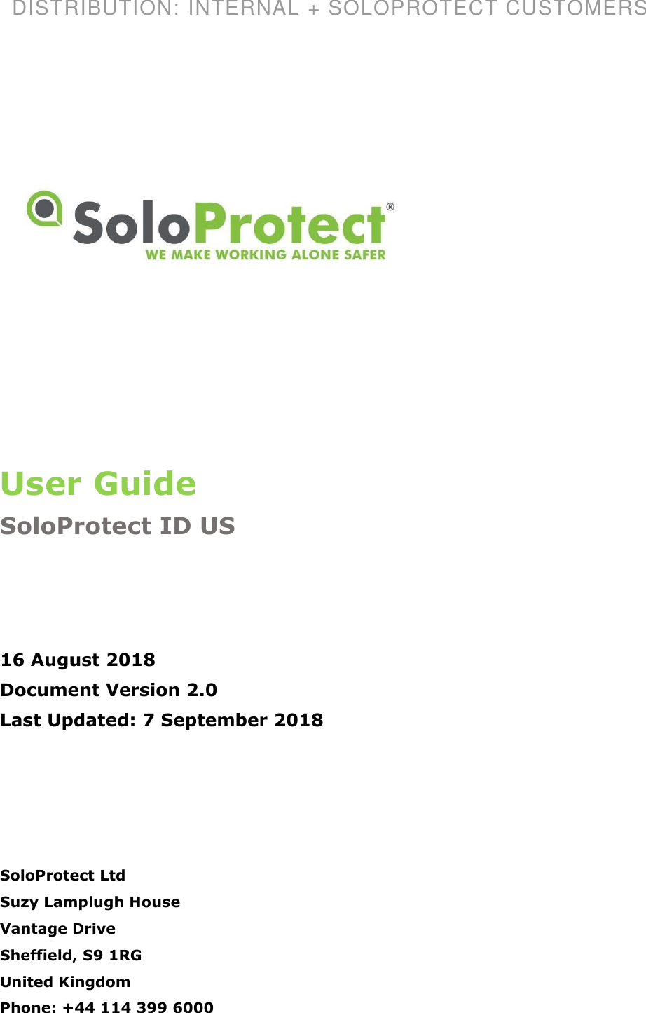 DISTRIBUTION: INTERNAL + SOLOPROTECT CUSTOMERS                User Guide SoloProtect ID US       16 August 2018 Document Version 2.0 Last Updated: 7 September 2018        SoloProtect Ltd Suzy Lamplugh House Vantage Drive Sheffield, S9 1RG United Kingdom Phone: +44 114 399 6000 