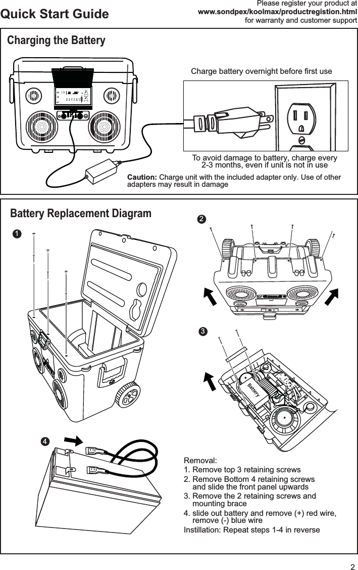 2Quick Start GuideCharging the BatteryBattery Replacement DiagramFM1 FM2 EQ MODEMIN MAXMIN MAXIRMIC VOLMASTER VOLAUX INUSBFUSEBattery4213Please register your product atwww.sondpex/koolmax/productregistion.htmlfor warranty and customer supportRemoval:1. Remove top 3 retaining screws2. Remove Bottom 4 retaining screwsand slide the front panel upwards3. Remove the 2 retaining screws andmounting brace4. slide out battery and remove (+) red wire,remove (-) blue wireInstillation: Repeat steps 1-4 in reverse To avoid damage to battery, charge every 2-3 months, even if unit is not in use 