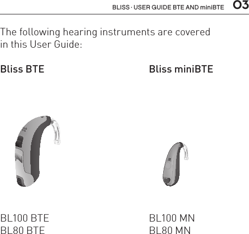  03BLISS · USER GUIDE BTE AND miniBTEThe following hearing instruments are covered  in this User Guide:Bliss BTE  Bliss miniBTEBL100 BTE   BL100 MNBL80 BTE   BL80 MNBL_ILLU_miniBTE_WithEarhook_BW_HI3BL_ILLU_BTE_WithEarhook_BW_HI3