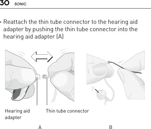 30 SONIC ·Reattach the thin tube connector to the hearing aid adapter by pushing the thin tube connector into the hearing aid adapter (A)   Bernafon nano BTE IFUVR_ILU_ExchangingSpiraNanoBTE_BW_HIThin tube connectorHearing aid adapterA B