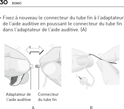 30 SONICBernafon nano BTE IFUVR_ILU_ExchangingSpiraNanoBTE_BW_HIConnecteur  du tube finAdaptateur de l&apos;aide auditiveA B ·Fixez à nouveau le connecteur du tube fin à l’adaptateur de l’aide auditive en poussant le connecteur du tube fin dans l’adaptateur de l’aide auditive. (A)   