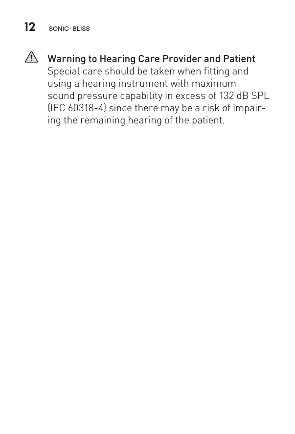 12 sonic · BLiss  Warning to Hearing Care Provider and Patient Special care should be taken when fitting and using a hearing instrument with maximum  sound pressure capability in excess of 132 dB SPL (IEC 60318-4) since there may be a risk of impair-ing the remaining hearing of the patient.