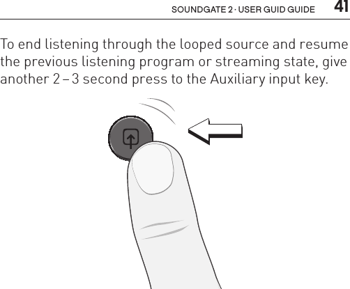  41soundgate 2 · user guid guideTo end listening through the looped source and resume the previous listening program or streaming state, give another 2 – 3 second press to the Auxiliary input key.SN2_ILLU_AuxKeyPress_HI31 