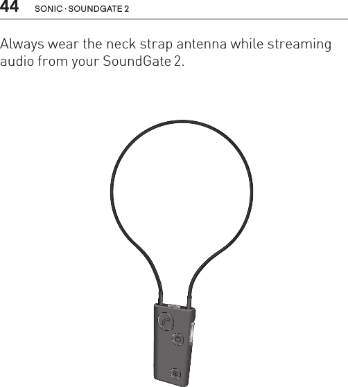 44 sonic · soundgate 2Always wear the neck strap antenna while streaming audio from your SoundGate 2. SN2_ILLU_SoundgateWithNeckStrap_HI35