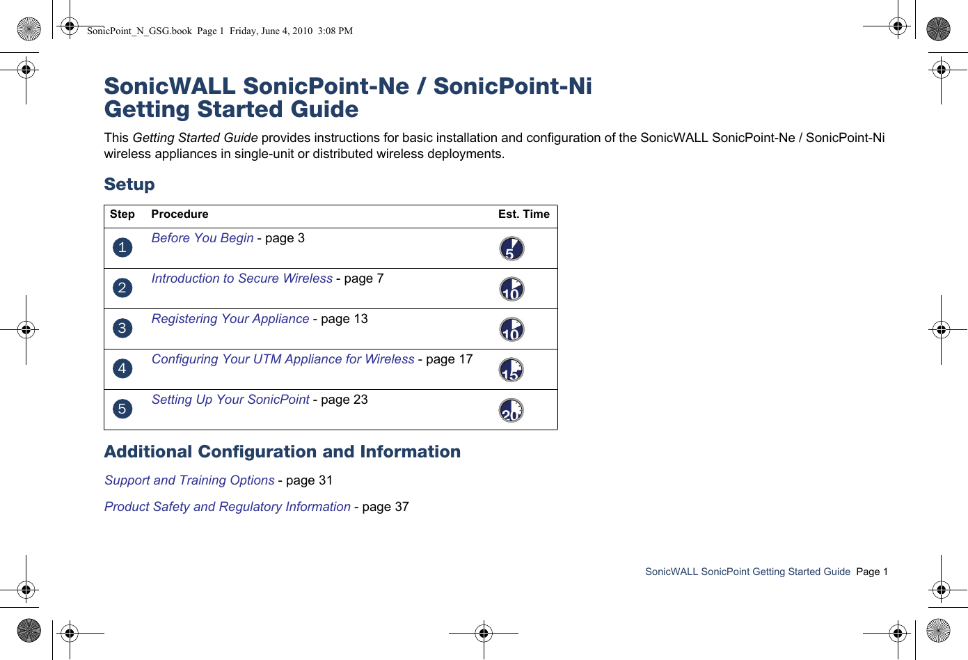SonicWALL SonicPoint Getting Started Guide  Page 1SonicWALL SonicPoint-Ne / SonicPoint-NiGetting Started GuideThis Getting Started Guide provides instructions for basic installation and configuration of the SonicWALL SonicPoint-Ne / SonicPoint-Ni wireless appliances in single-unit or distributed wireless deployments.SetupAdditional Configuration and InformationSupport and Training Options - page 31Product Safety and Regulatory Information - page 37Step Procedure Est. TimeBefore You Begin - page 3Introduction to Secure Wireless - page 7Registering Your Appliance - page 13Configuring Your UTM Appliance for Wireless - page 17Setting Up Your SonicPoint - page 2312345SonicPoint_N_GSG.book  Page 1  Friday, June 4, 2010  3:08 PM