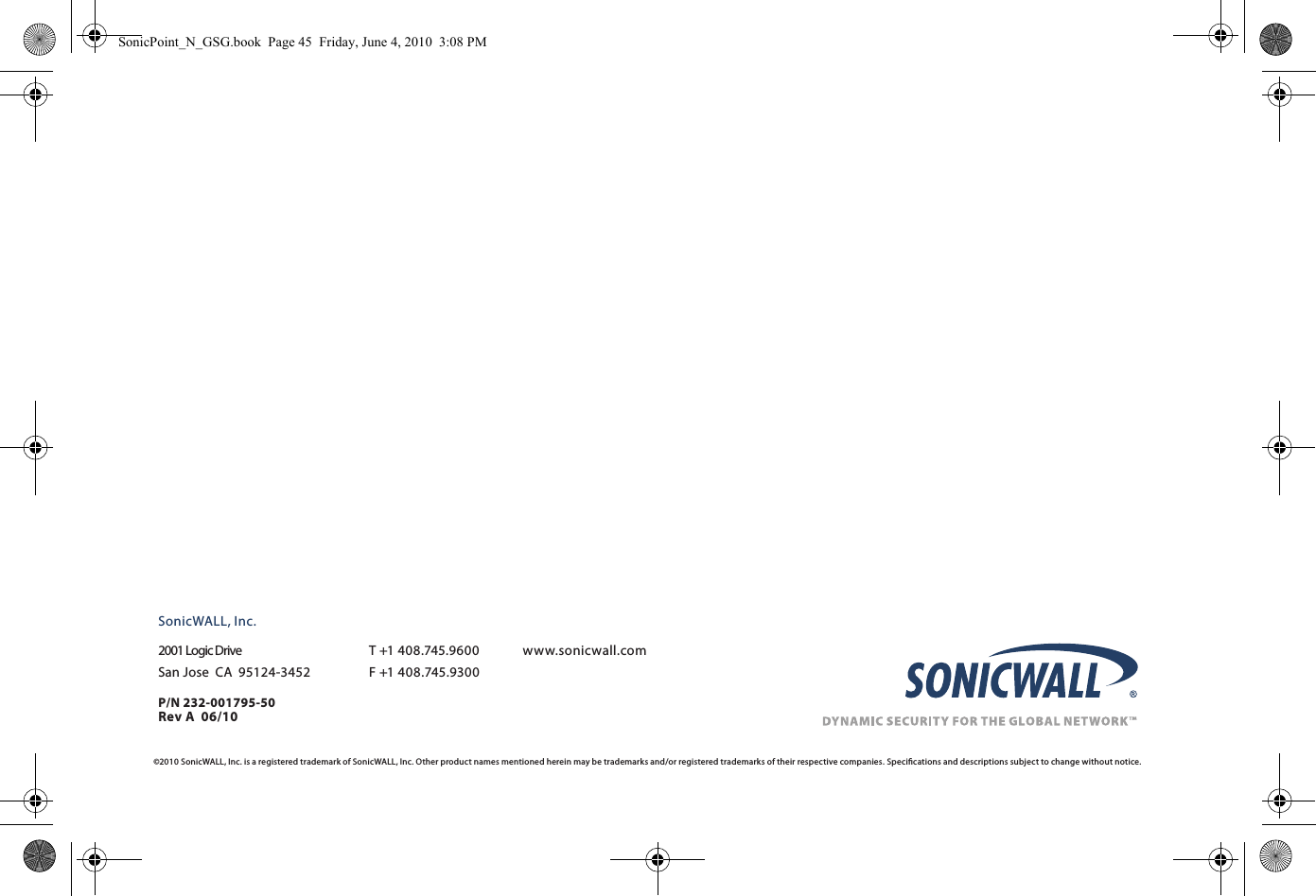 SonicWALL, Inc.2001 Logic Drive   T +1 408.745.9 60 0  w ww. son icwa ll.com   San Jose  CA  95124-3452   F +1 408.745.9300P/N 232-001795-50 Rev A  06/10©2010 SonicWALL, Inc. is a registered trademark of SonicWALL, Inc. Other product names mentioned herein may be trademarks and/or registered trademarks of their respective companies. Speciﬁcations and descriptions subject to change without notice. SonicPoint_N_GSG.book  Page 45  Friday, June 4, 2010  3:08 PM
