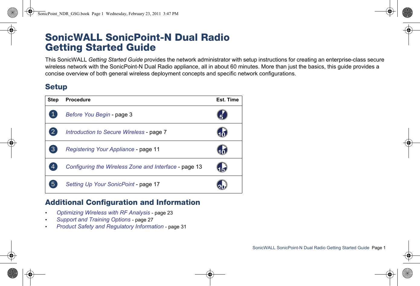 SonicWALL SonicPoint-N Dual Radio Getting Started Guide  Page 1SonicWALL SonicPoint-N Dual RadioGetting Started GuideThis SonicWALL Getting Started Guide provides the network administrator with setup instructions for creating an enterprise-class secure wireless network with the SonicPoint-N Dual Radio appliance, all in about 60 minutes. More than just the basics, this guide provides a concise overview of both general wireless deployment concepts and specific network configurations.SetupAdditional Configuration and Information•Optimizing Wireless with RF Analysis - page 23•Support and Training Options - page 27•Product Safety and Regulatory Information - page 31Step Procedure Est. TimeBefore You Begin - page 3Introduction to Secure Wireless - page 7Registering Your Appliance - page 11Configuring the Wireless Zone and Interface - page 13Setting Up Your SonicPoint - page 1712345SonicPoint_NDR_GSG.book  Page 1  Wednesday, February 23, 2011  3:47 PM