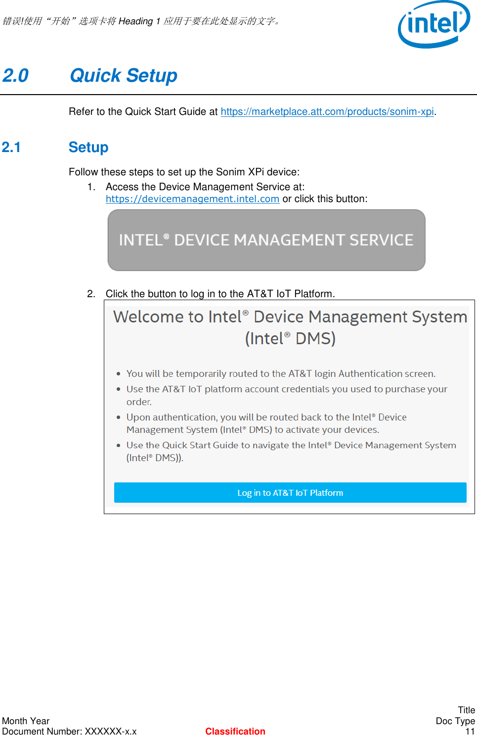  错误!使用“开始”选项卡将 Heading 1 应用于要在此处显示的文字。       Title Month Year    Doc Type Document Number: XXXXXX-x.x Classification 11 2.0  Quick Setup Refer to the Quick Start Guide at https://marketplace.att.com/products/sonim-xpi. 2.1  Setup Follow these steps to set up the Sonim XPi device: 1.  Access the Device Management Service at: https://devicemanagement.intel.com or click this button:    2.  Click the button to log in to the AT&amp;T IoT Platform.      