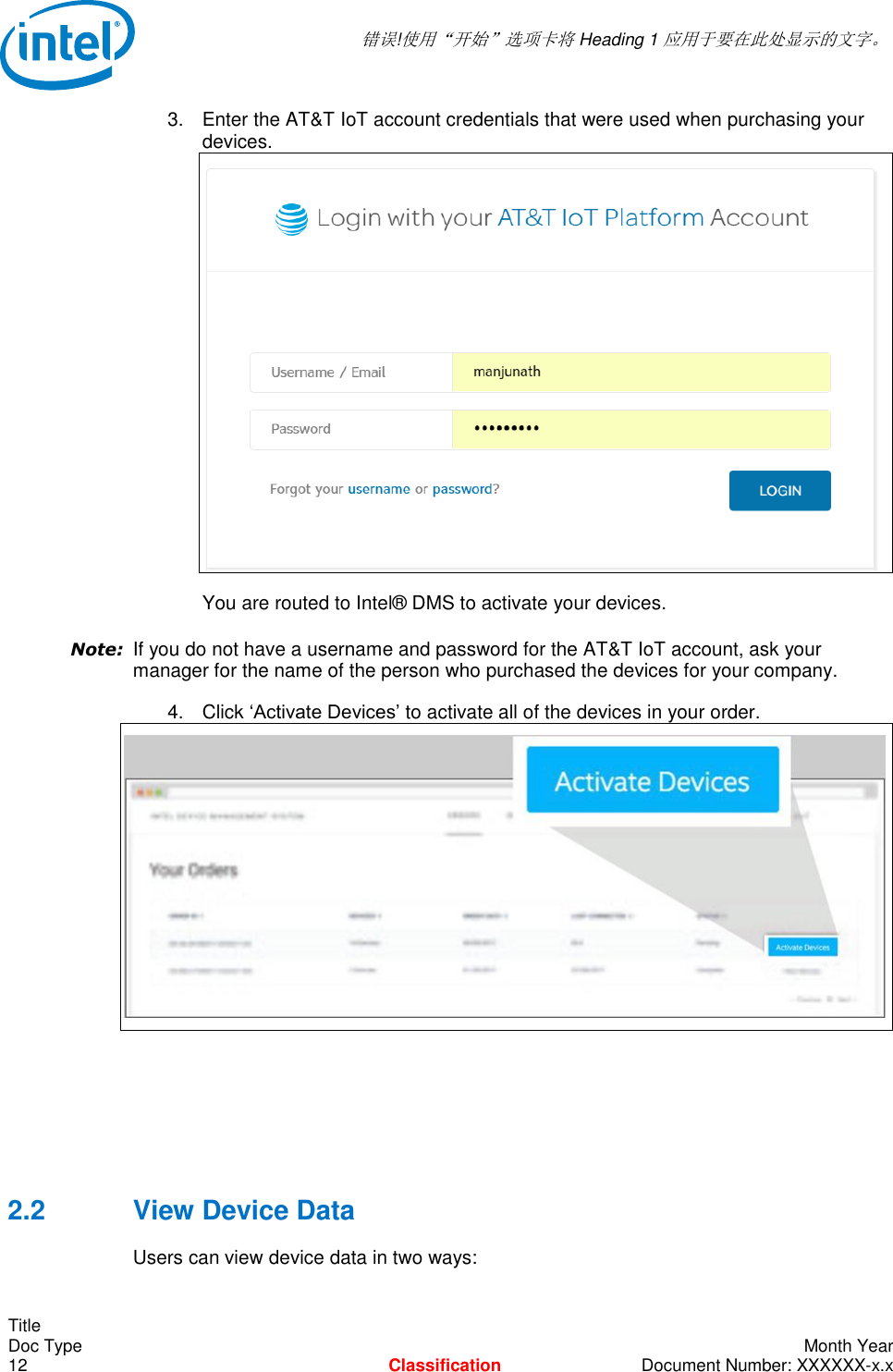  错误!使用“开始”选项卡将 Heading 1 应用于要在此处显示的文字。   Title Doc Type    Month Year 12  Classification  Document Number: XXXXXX-x.x 3.  Enter the AT&amp;T IoT account credentials that were used when purchasing your devices.   You are routed to Intel® DMS to activate your devices. Note: If you do not have a username and password for the AT&amp;T IoT account, ask your manager for the name of the person who purchased the devices for your company. 4.  Click ‘Activate Devices’ to activate all of the devices in your order.     2.2  View Device Data Users can view device data in two ways:  