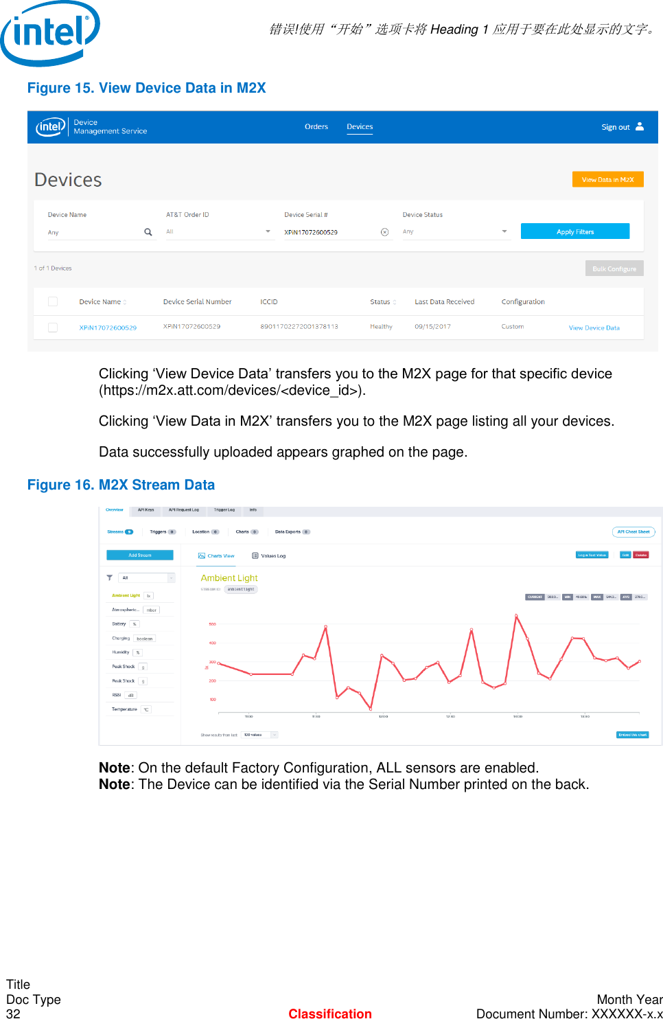  错误!使用“开始”选项卡将 Heading 1 应用于要在此处显示的文字。   Title Doc Type    Month Year 32  Classification  Document Number: XXXXXX-x.x Figure 15. View Device Data in M2X  Clicking ‘View Device Data’ transfers you to the M2X page for that specific device (https://m2x.att.com/devices/&lt;device_id&gt;). Clicking ‘View Data in M2X’ transfers you to the M2X page listing all your devices. Data successfully uploaded appears graphed on the page. Figure 16. M2X Stream Data  Note: On the default Factory Configuration, ALL sensors are enabled. Note: The Device can be identified via the Serial Number printed on the back. 