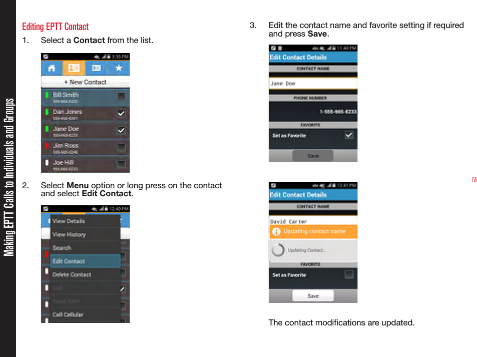 55Editing EPTT Contact1.  Select a Contact from the list.2.  Select Menu option or long press on the contact and select Edit Contact.3.  Edit the contact name and favorite setting if required and press Save. The contact modications are updated.Making EPTT Calls to Individuals and Groups