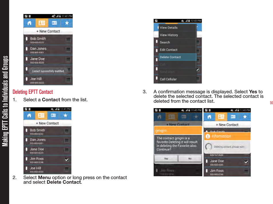 56Deleting EPTT Contact1.  Select a Contact from the list.2.  Select Menu option or long press on the contact and select Delete Contact. 3.  A conrmation message is displayed. Select Yes to delete the selected contact. The selected contact is deleted from the contact list. Making EPTT Calls to Individuals and Groups