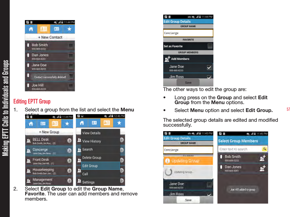 57Editing EPTT Group1.  Select a group from the list and select the Menu option.  2.  Select Edit Group to edit the Group Name, Favorite. The user can add members and remove members. The other ways to edit the group are:•  Long press on the Group and select Edit Group from the Menu options.•  Select Menu option and select Edit Group.The selected group details are edited and modied successfully.   Making EPTT Calls to Individuals and Groups